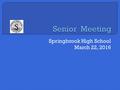 Springbrook High School March 22, 2016.  Attendance and Grades  SSL Hours  Obligations  Exam Schedule  Cap and Gown/Yearbook Information  Prom and.