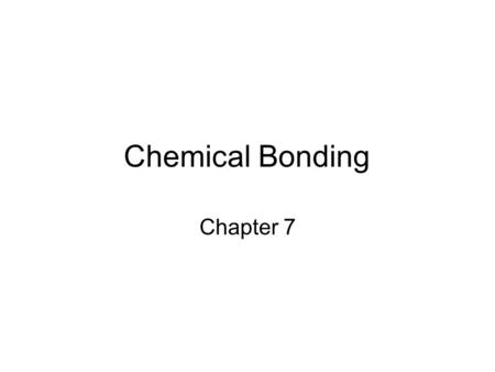 Chemical Bonding Chapter 7. Chemical bonding ionic bond: an electrostatic attraction between ions of opposite charge covalent bond: “sharing” electrons.