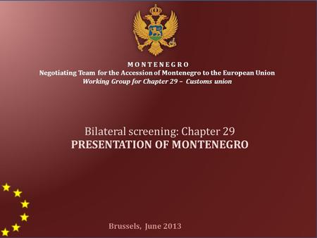 1 M O N T E N E G R O Negotiating Team for the Accession of Montenegro to the European Union Working Group for Chapter 29 – Customs union Bilateral screening: