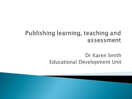 Dr Karen Smith Educational Development Unit. We will (briefly) cover:  the mechanics of getting published in journals  how to choose the right journal.