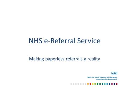 NHS e-Referral Service Making paperless referrals a reality.