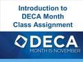 Introduction to DECA Month Class Assignment. Promotion/Public Relations Global Entrepreneurship CommunityService Step 1 Determine the focus area your.