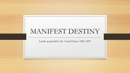 MANIFEST DESTINY Lands acquired by the United States 1803-1853.