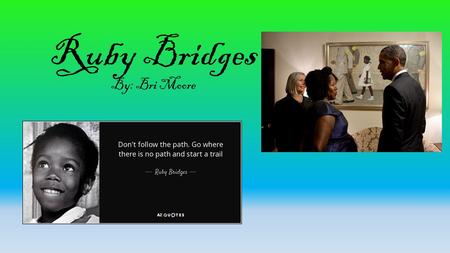 Ruby Bridges By: Bri Moore.