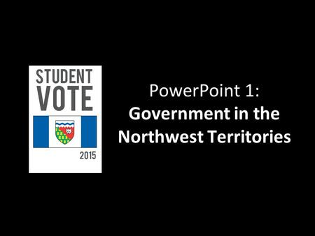 PowerPoint 1: Government in the Northwest Territories.