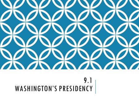 9.1 WASHINGTON’S PRESIDENCY. WASHINGTON TAKES OFFICE April 30 th, 1789 Washington was inaugurated, or sworn in, as president Washington was inaugurated,