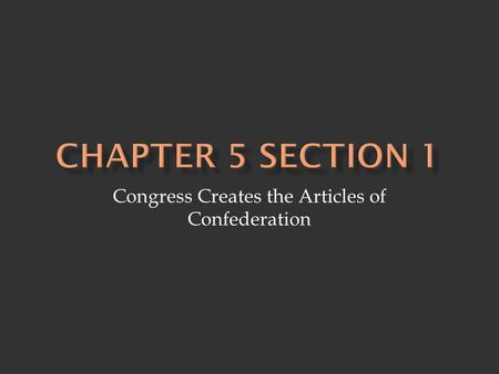 Congress Creates the Articles of Confederation.  Articles of Confederation - drafted by the Continental Congress in 1777 - confederation of 13 states.