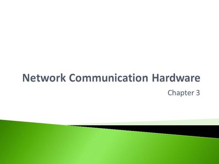 Chapter 3.  Help you understand what hardware is required to allow networks to work including: ◦ Repeaters ◦ Hub ◦ Switch ◦ Bridge ◦ Gateway (not needed.