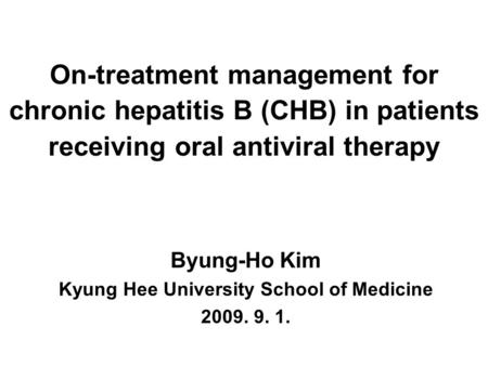 On-treatment management for chronic hepatitis B (CHB) in patients receiving oral antiviral therapy Byung-Ho Kim Kyung Hee University School of Medicine.