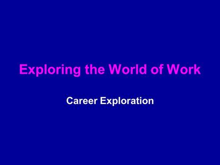 Exploring the World of Work Career Exploration. Section 1.1 Key Concepts What is Work? Why people Work Key Terms interests skills Transferable skills.