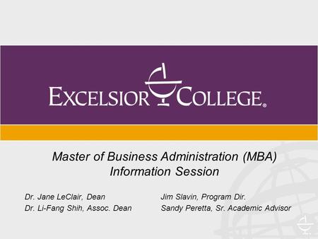 Master of Business Administration (MBA) Information Session Dr. Jane LeClair, Dean Jim Slavin, Program Dir. Dr. Li-Fang Shih, Assoc. Dean Sandy Peretta,