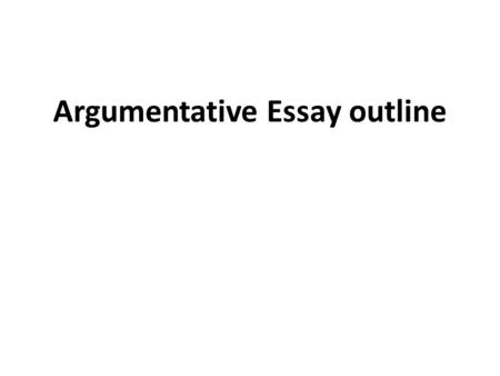 Argumentative Essay outline. Introduction (4-5 sentences) 1.HOOK 2.Introduce the issue: Briefly explain the issue and the controversy surrounding the.