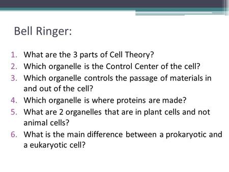 Bell Ringer: 1.What are the 3 parts of Cell Theory? 2.Which organelle is the Control Center of the cell? 3.Which organelle controls the passage of materials.