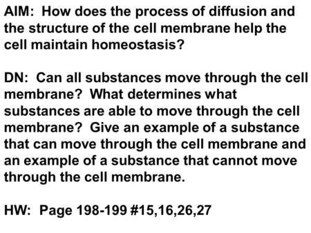 AIM: How does the process of diffusion and the structure of the cell membrane help the cell maintain homeostasis? DN: Can all substances move through.