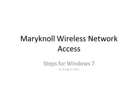 Maryknoll Wireless Network Access Steps for Windows 7 As of Aug 20, 2012.