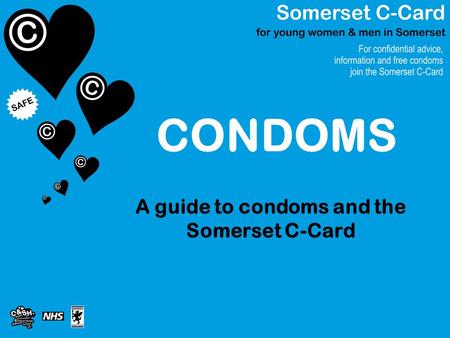 CONDOMS A guide to condoms and the Somerset C-Card.