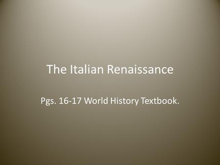 The Italian Renaissance Pgs. 16-17 World History Textbook.