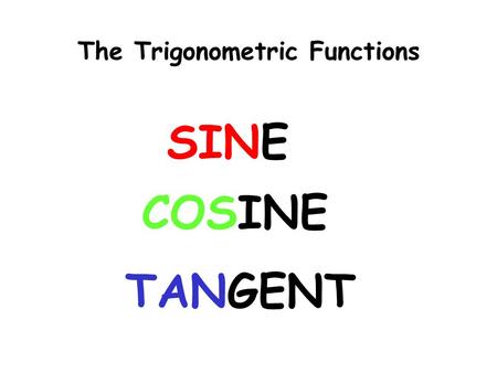 The Trigonometric Functions SINE COSINE TANGENT. SINE Pronounced “sign”