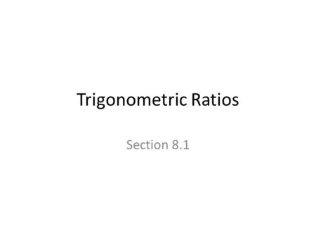 Trigonometric Ratios Section 8.1. Warm Up State the following: 1.Angle opposite AB 2.Side opposite angle A 3.Side opposite angle B 4.Angle opposite AC.