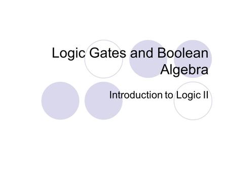 Logic Gates and Boolean Algebra Introduction to Logic II.