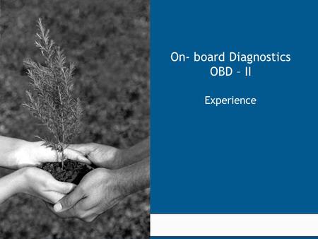 KPIT Cummins Confidential - Version 1.0 On- board Diagnostics OBD – II Experience 1.