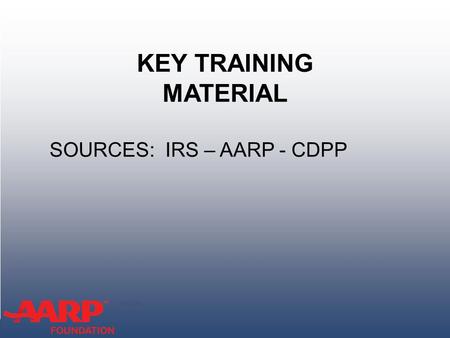 TAX-AIDE KEY TRAINING MATERIAL SOURCES: IRS – AARP - CDPP.