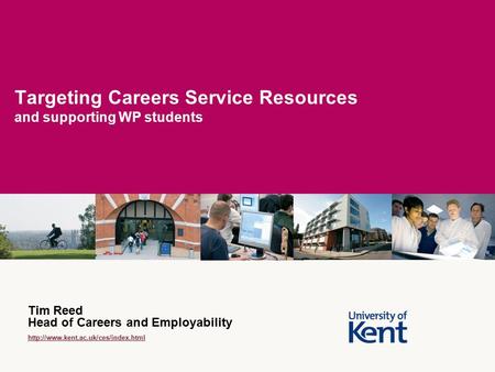 Targeting Careers Service Resources and supporting WP students Tim Reed Head of Careers and Employability
