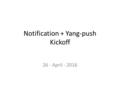 Notification + Yang-push Kickoff 26 - April - 2016.