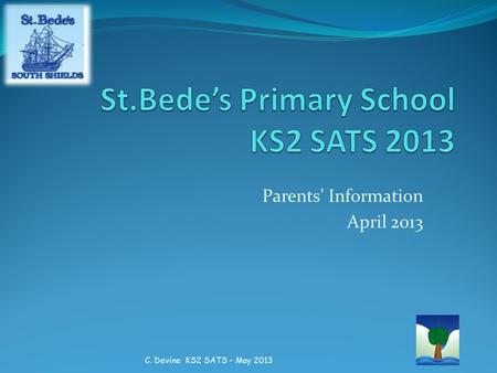 Parents’ Information April 2013 C. Devine KS2 SATS - May 2013.
