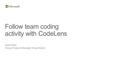 Stuart Kent Group Program Manager, Visual Studio Follow team coding activity with CodeLens.