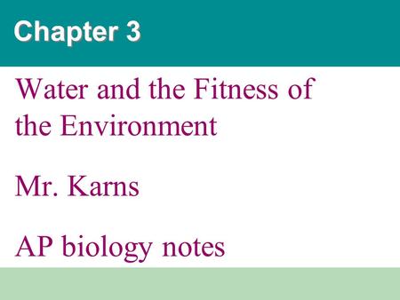 Chapter 3 Water and the Fitness of the Environment Mr. Karns AP biology notes.