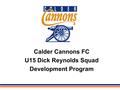 Calder Cannons FC U15 Dick Reynolds Squad Development Program.