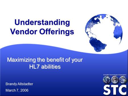 Understanding Vendor Offerings Maximizing the benefit of your HL7 abilities Brandy Altstadter March 7, 2006.