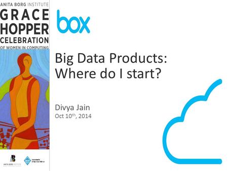 1 Divya Jain Oct 10 th, 2014 Big Data Products: Where do I start?