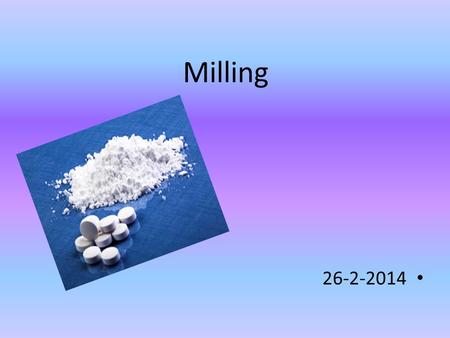 Milling 26-2-2014. Is the reduction in the size mass by conversion of the large solid unit mass into smaller one by mechanical process. This needs energy.