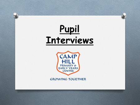 Pupil Interviews. O We prepared written interviews made up of 13 questions. O We randomly selected 2 children from each class by their place on the register.