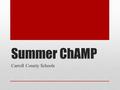 Summer ChAMP Carroll County Schools. Summer can set kids on the Right- or Wrong- Course Study links a lack of academic achievement, high drop out rates,