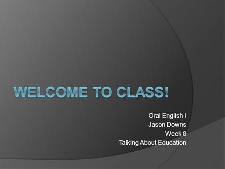 Oral English I Jason Downs Week 8 Talking About Education.