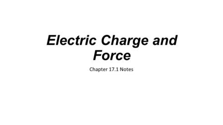 Electric Charge and Force Chapter 17.1 Notes. Electric Charge Electric charge is an electrical property of matter An object can have a negative charge,