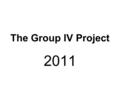 The Group IV Project 2011. The aims of the Group IV project appreciate the environmental, social and ethical implications of science;