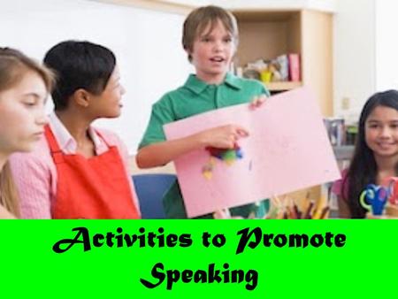 Activities to Promote Speaking. Speaking is the process of building and sharing meaning through the use of verbal and non-verbal symbols, in a variety.