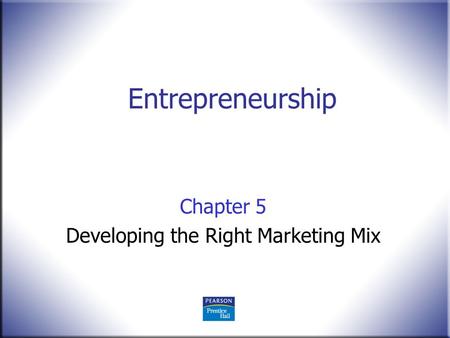 Entrepreneurship Chapter 5 Developing the Right Marketing Mix.