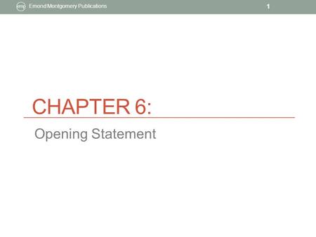 CHAPTER 6: Emond Montgomery Publications 1 Opening Statement.