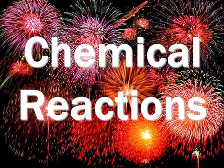 Chemical Reactions. What is a Chemical Reaction? A chemical reaction is the process by which a chemical change occurs. A chemical change is a change in.