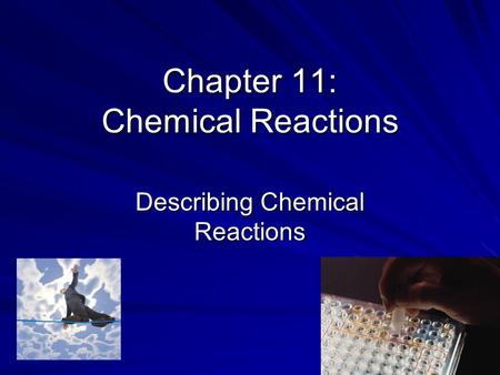 Chapter 11: Chemical Reactions Describing Chemical Reactions.