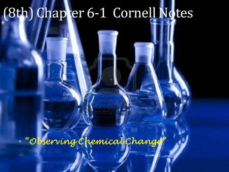 (8th) Chapter 6-1 Cornell Notes “Observing Chemical Change”