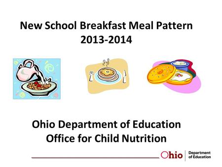 New School Breakfast Meal Pattern 2013-2014 Ohio Department of Education Office for Child Nutrition.
