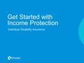Get Started with Income Protection Individual Disability Insurance.