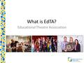 What is EdTA? Educational Theatre Association What is EdTA? Agenda Mission Fun Facts History Programs – International Thespian Society – Festival – Publications.