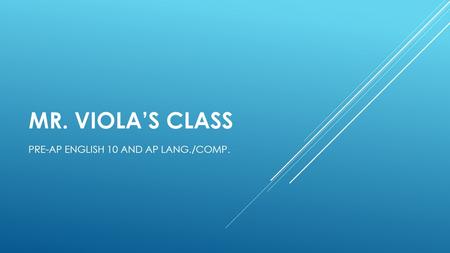 MR. VIOLA’S CLASS PRE-AP ENGLISH 10 AND AP LANG./COMP.